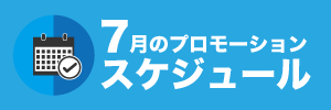 7月のプロモーションスケジュール